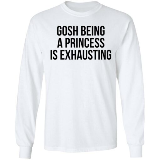Gosh being a princess is exhausting shirt $19.95 redirect05262021000535