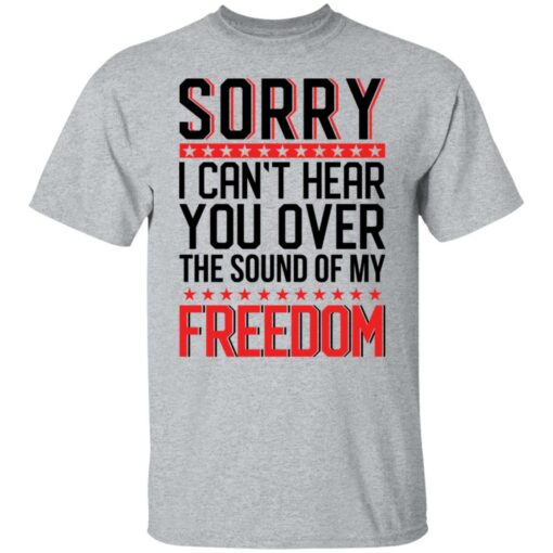 Sorry i can’t hear you over the sound of my freedom shirt $19.95 redirect05262021000555 6