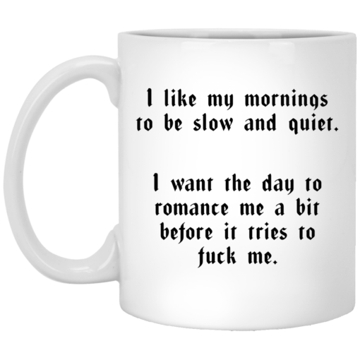 I like my mornings to be slow and quiet mug $16.95 redirect05262021030548