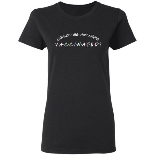Could I be any more vaccinated shirt $19.95 redirect05262021090533 2