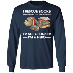 I rescue books trapped in the bookstore i’m not a hoarder i’m a hero shirt $19.95 redirect05262021230503 5