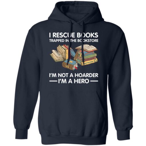 I rescue books trapped in the bookstore i’m not a hoarder i’m a hero shirt $19.95 redirect05262021230503 7
