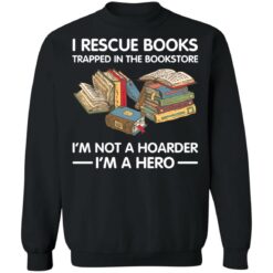 I rescue books trapped in the bookstore i’m not a hoarder i’m a hero shirt $19.95 redirect05262021230503 8