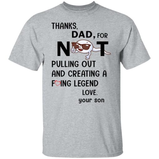 Thanks dad for not pulling out and creating a f*cking legend love your son shirt $19.95 redirect05312021000501 1