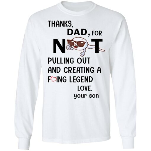 Thanks dad for not pulling out and creating a f*cking legend love your son shirt $19.95 redirect05312021000501 5