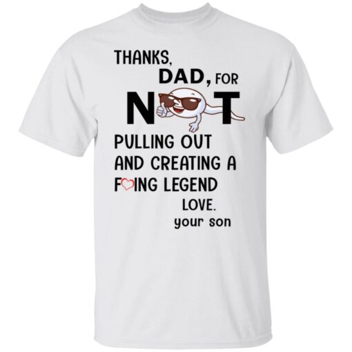 Thanks dad for not pulling out and creating a f*cking legend love your son shirt $19.95 redirect05312021000501