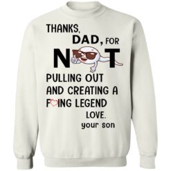 Thanks dad for not pulling out and creating a f*cking legend love your son shirt $19.95 redirect05312021000501 9