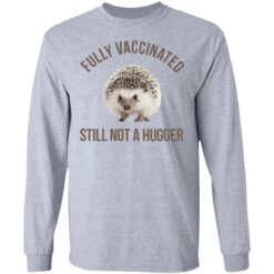 Hedgehog fully vaccinated still not a hugger shirt $19.95 redirect06012021050638 4