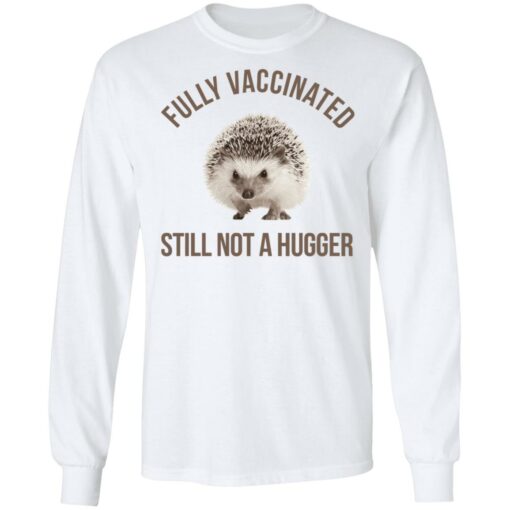 Hedgehog fully vaccinated still not a hugger shirt $19.95 redirect06012021050638 5