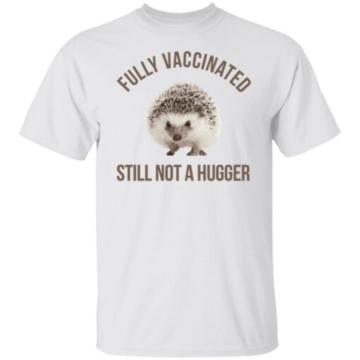 Hedgehog fully vaccinated still not a hugger shirt $19.95 redirect06012021050638