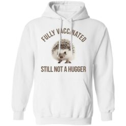 Hedgehog fully vaccinated still not a hugger shirt $19.95 redirect06012021050638 7
