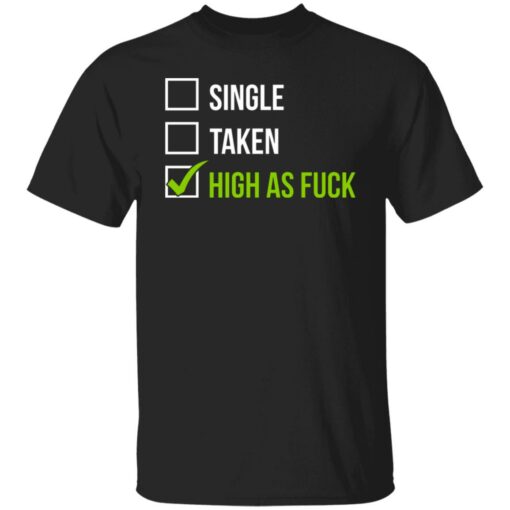 Single taken high as f*ck shirt $19.95 redirect07112021220719