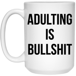 Adulting is bullshit mug $16.95 redirect07192021000759 2