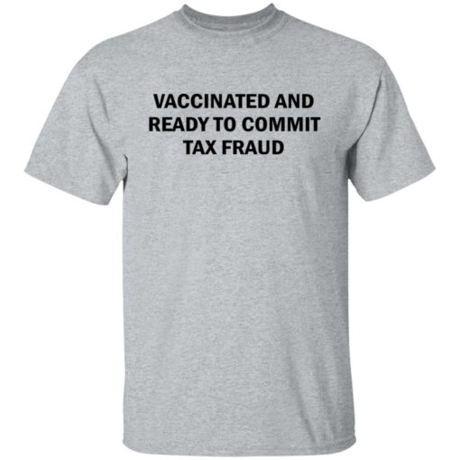 Vaccinated and ready to commit tax fraud shirt $19.95 redirect07192021120737 1