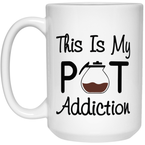 Coffee this is my pot addiction mug, coffee mug $16.95 redirect07312021120714 2