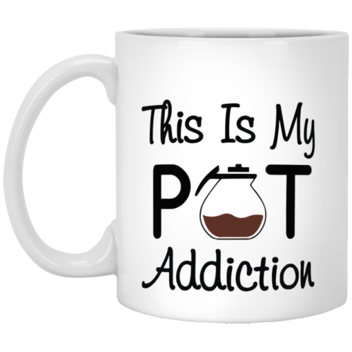 Coffee this is my pot addiction mug, coffee mug $16.95 redirect07312021120714