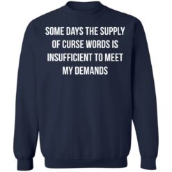 Some days the supply of curse words is insufficient t meet my demands shirt $19.95 redirect08032021210817 10
