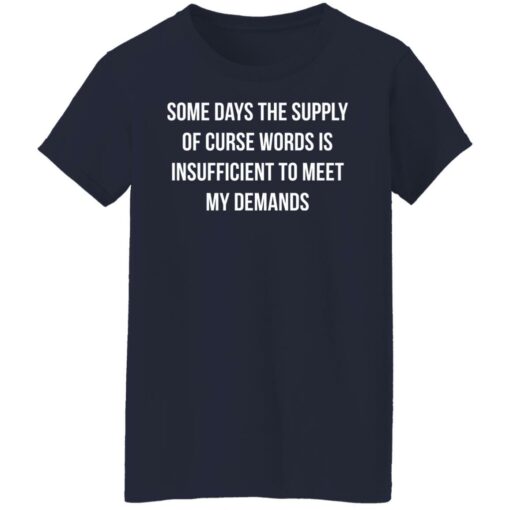Some days the supply of curse words is insufficient t meet my demands shirt $19.95 redirect08032021210817 3