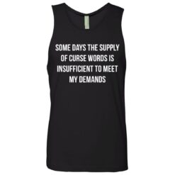 Some days the supply of curse words is insufficient t meet my demands shirt $19.95 redirect08032021210817 6