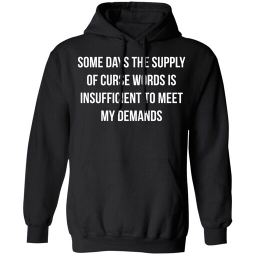 Some days the supply of curse words is insufficient t meet my demands shirt $19.95 redirect08032021210817 7