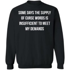 Some days the supply of curse words is insufficient t meet my demands shirt $19.95 redirect08032021210817 9