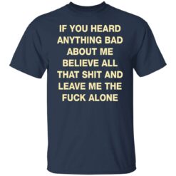 If you heard anything bad about me believe all that shit shirt $19.95 redirect08052021060838 1