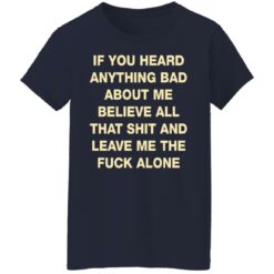 If you heard anything bad about me believe all that shit shirt $19.95 redirect08052021060838 3