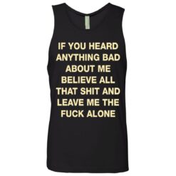If you heard anything bad about me believe all that shit shirt $19.95 redirect08052021060838 6
