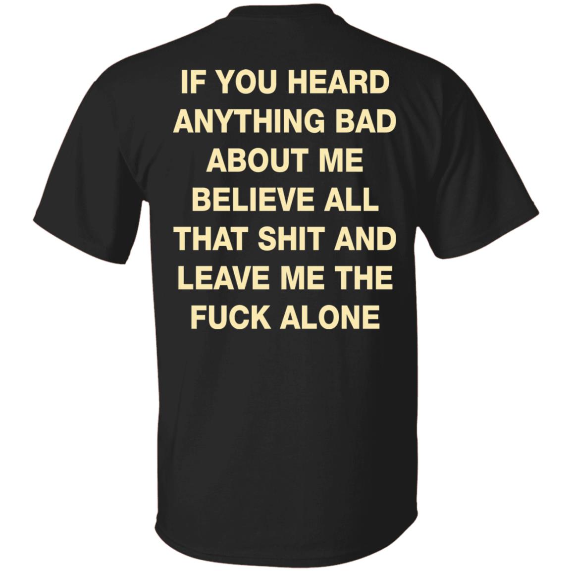 if you heard anything bad about me believe all shirt backside - Lelemoon