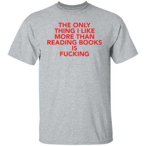 The only thing i like more than reading books is f*cking shirt $19.95 redirect08092021000807 1