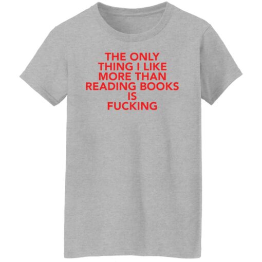 The only thing i like more than reading books is f*cking shirt $19.95 redirect08092021000807 3