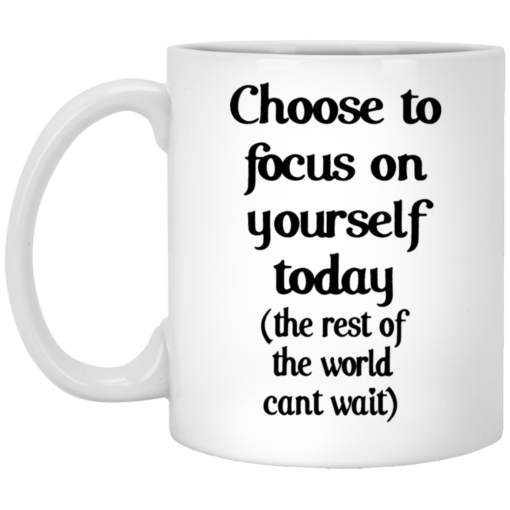 Choose to focus on yourself today the rest of the world cant wait mug $16.95 redirect09192021230901