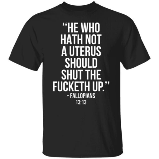He who hath not a uterus should shut the f*cketh up shirt $19.95 redirect09222021230946 3