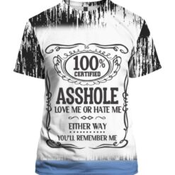 100 certified asshole love me or hate me 3D shirt $25.95 KRfcLkcYItB4MQmG igsrqocjg32f4 front