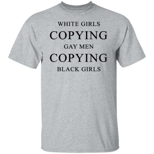 White girls copying gay men copying black girls t-shirt $19.95 redirect10022021201031 7