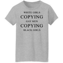 White girls copying gay men copying black girls t-shirt $19.95 redirect10022021201031 9