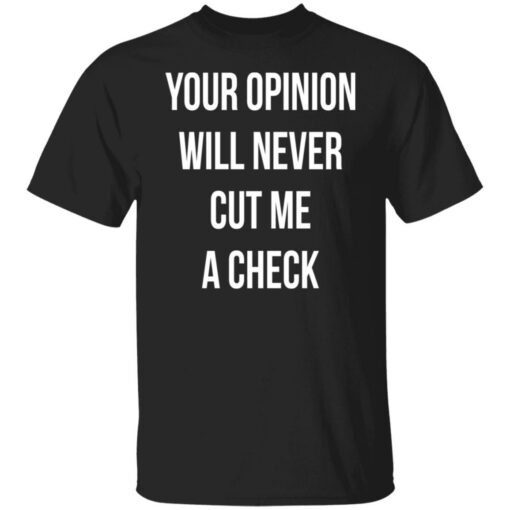 Your opinion will never cut me a check shirt $19.95 redirect10122021221032 6