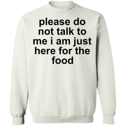 Please do not talk to me i am just here for the food shirt $19.95 redirect10132021221024 5