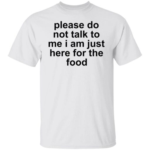 Please do not talk to me i am just here for the food shirt $19.95 redirect10132021221024 6