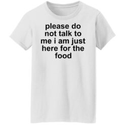 Please do not talk to me i am just here for the food shirt $19.95 redirect10132021221024 8