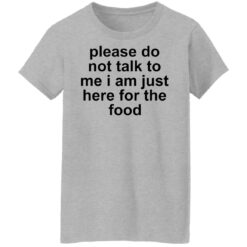 Please do not talk to me i am just here for the food shirt $19.95 redirect10132021221024 9