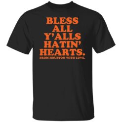 Bless all y’alls hatin hearts from houston with love shirt $19.95 redirect10132021231009 6