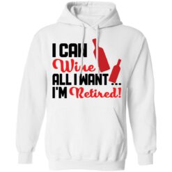 I can wine all i want i'm retired shirt $19.95 redirect10142021001003 3
