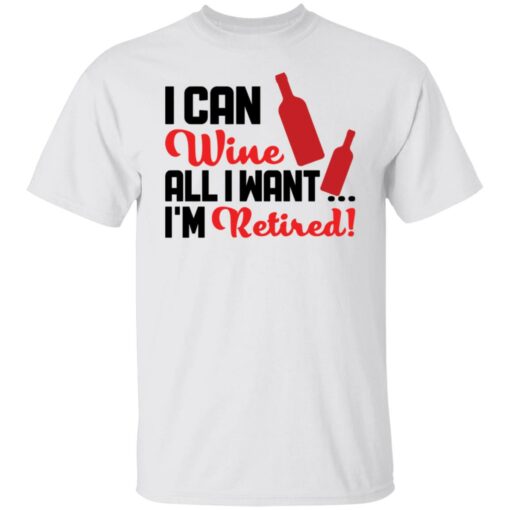 I can wine all i want i'm retired shirt $19.95 redirect10142021001003 6