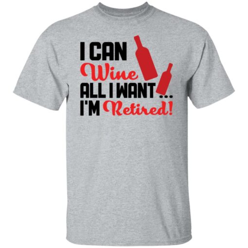 I can wine all i want i'm retired shirt $19.95 redirect10142021001003 7