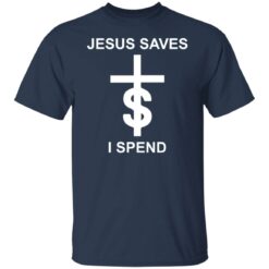 Jesus saves I spend shirt $19.95 redirect10172021031041 3