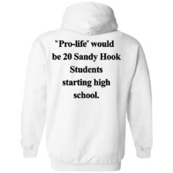 Pro life would be 20 Sandy Hook Students starting high school shirt $19.95 redirect10172021051031