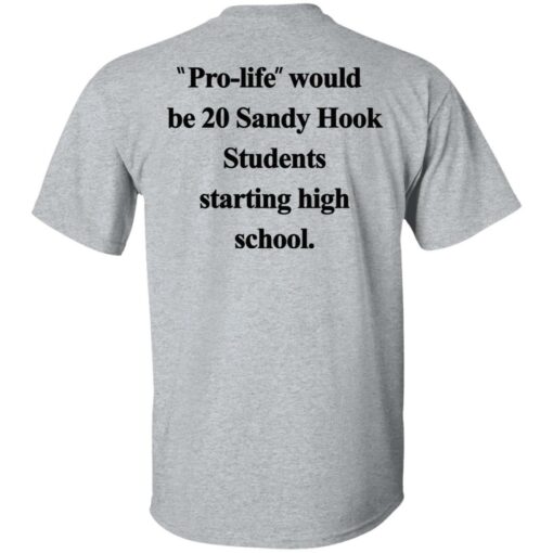 Pro life would be 20 Sandy Hook Students starting high school shirt $19.95 redirect10172021051031 4