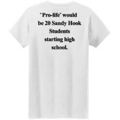 Pro life would be 20 Sandy Hook Students starting high school shirt $19.95 redirect10172021051031 5