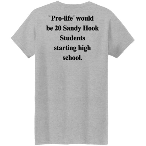 Pro life would be 20 Sandy Hook Students starting high school shirt $19.95 redirect10172021051031 6